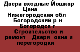 Двери входные Йошкар › Цена ­ 9 300 - Нижегородская обл., Богородский р-н, Богородск г. Строительство и ремонт » Двери, окна и перегородки   